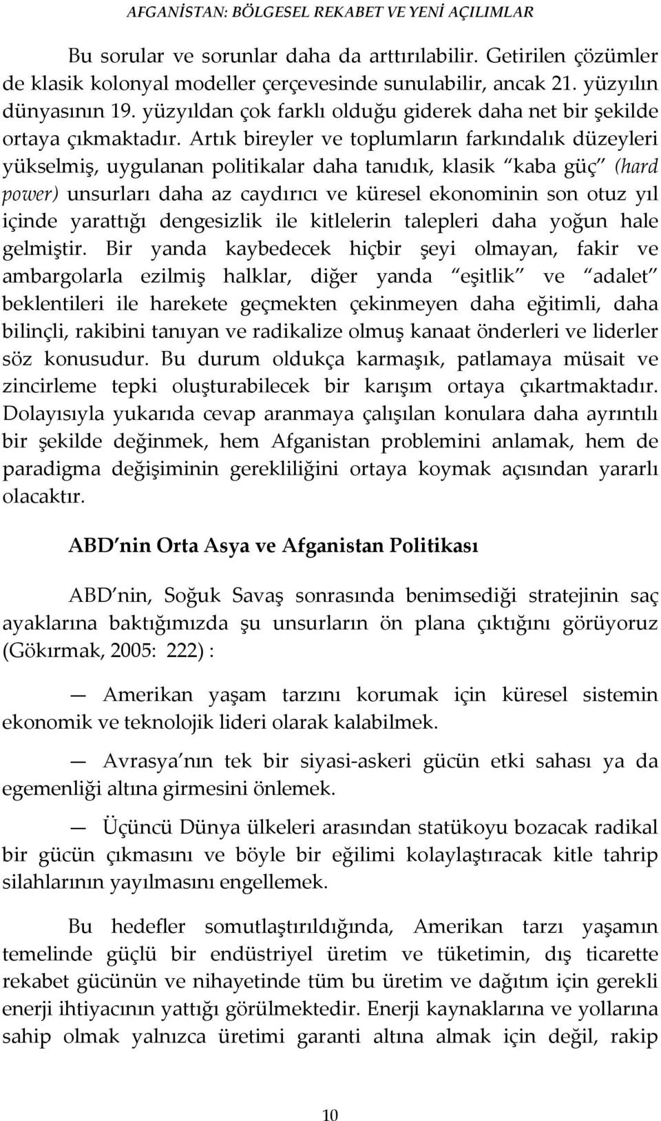 Artık bireyler ve toplumların farkındalık düzeyleri yükselmiş, uygulanan politikalar daha tanıdık, klasik kaba güç (hard power) unsurları daha az caydırıcı ve küresel ekonominin son otuz yıl içinde