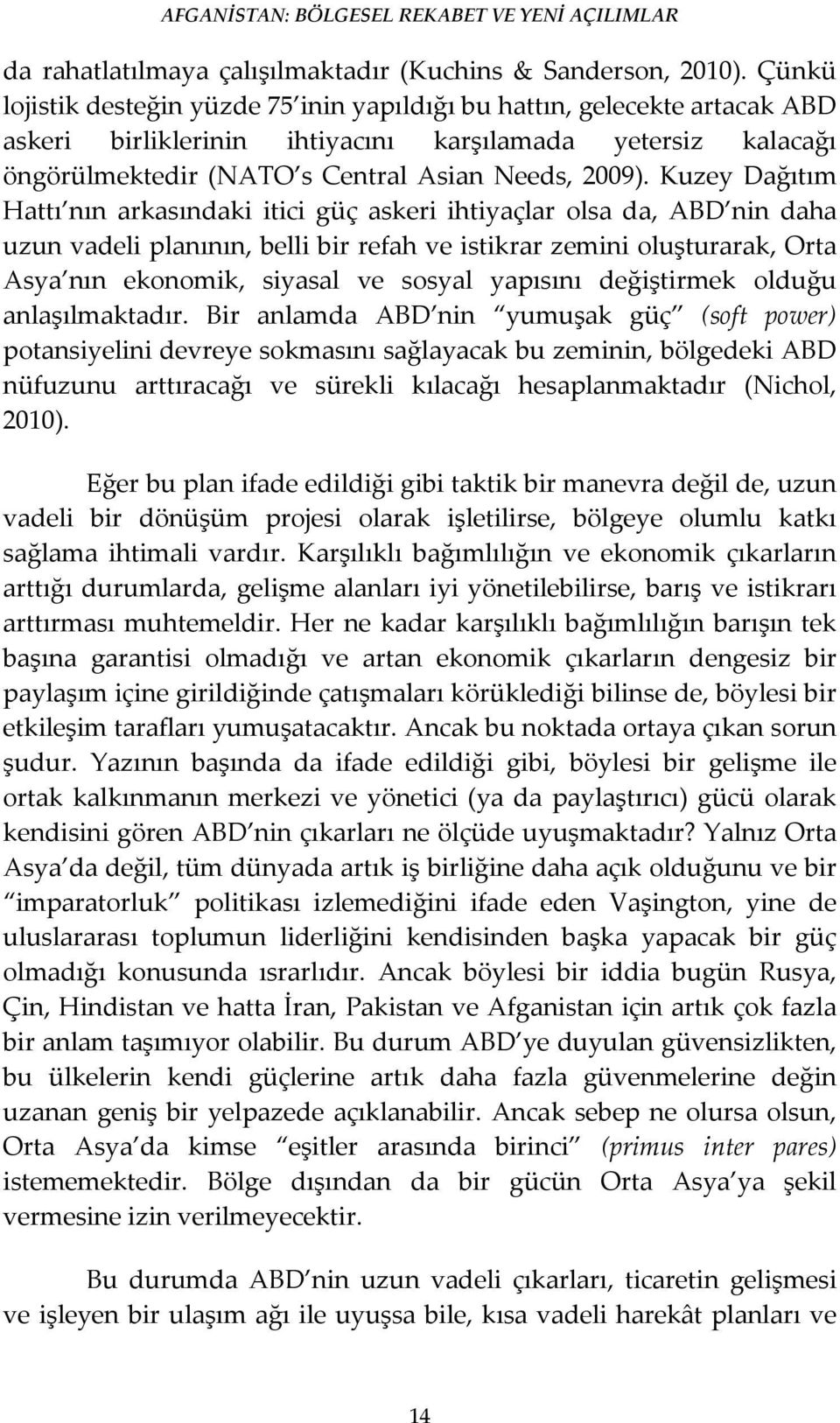 Kuzey Dağıtım Hattı nın arkasındaki itici güç askeri ihtiyaçlar olsa da, ABD nin daha uzun vadeli planının, belli bir refah ve istikrar zemini oluşturarak, Orta Asya nın ekonomik, siyasal ve sosyal