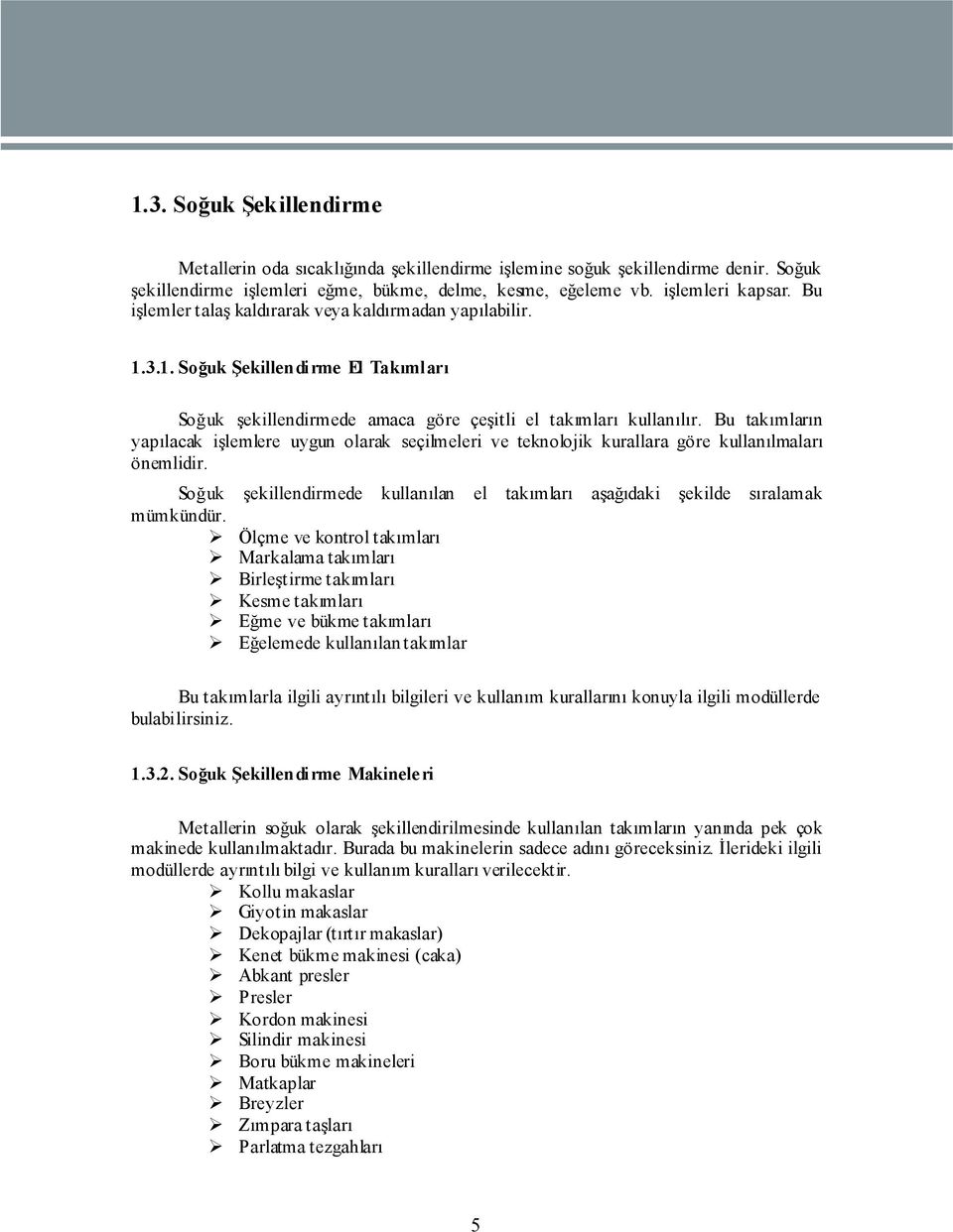 Bu takımların yapılacak işlemlere uygun olarak seçilmeleri ve teknolojik kurallara göre kullanılmaları önemlidir. Soğuk şekillendirmede kullanılan el takımları aşağıdaki şekilde sıralamak mümkündür.