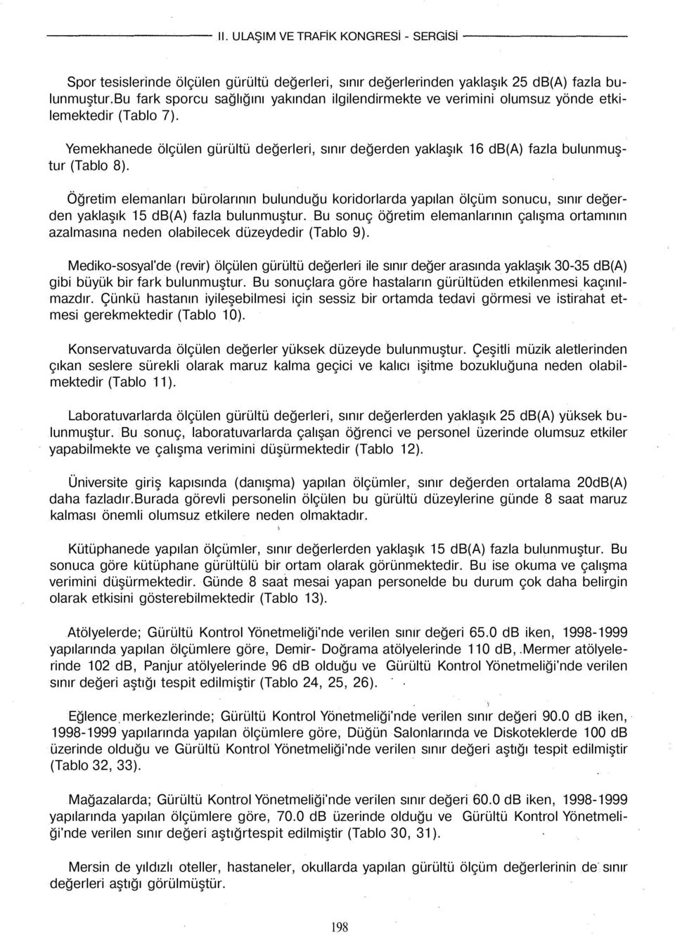 Yemekhanede ölçülen gürültü değerleri, sınır değerden yaklaşık 16 db(a) fazla bulunmuştur (Tablo 8).