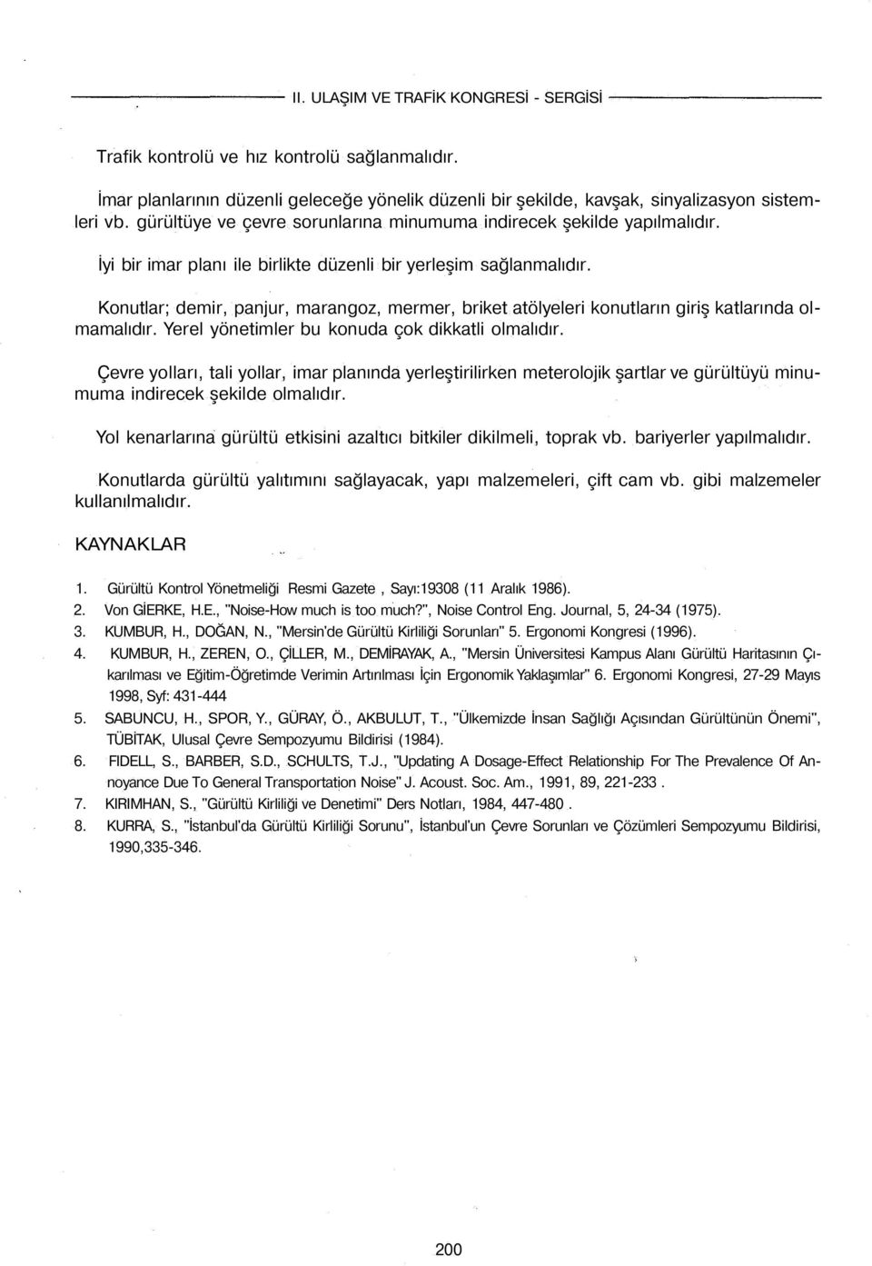 Konutlar; demir, panjur, marangoz, mermer, briket atölyeleri konutların giriş katlarında olmamalıdır. Yerel yönetimler bu konuda çok dikkatli olmalıdır.