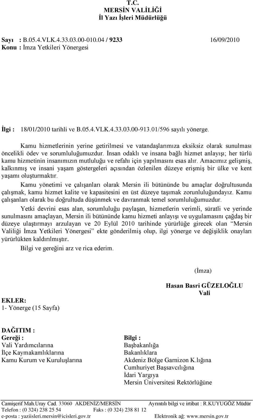 Ġnsan odaklı ve insana bağlı hizmet anlayıģı; her türlü kamu hizmetinin insanımızın mutluluğu ve refahı için yapılmasını esas alır.