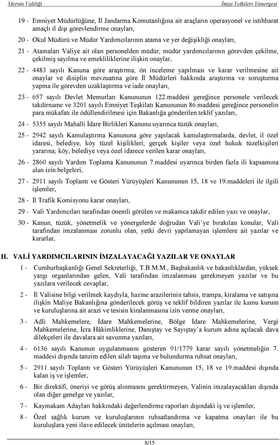 inceleme yapılması ve karar verilmesine ait onaylar ve disiplin mevzuatına göre Ġl Müdürleri hakkında araģtırma ve soruģturma yapma ile görevden uzaklaģtırma ve iade onayları, 23-657 sayılı Devlet