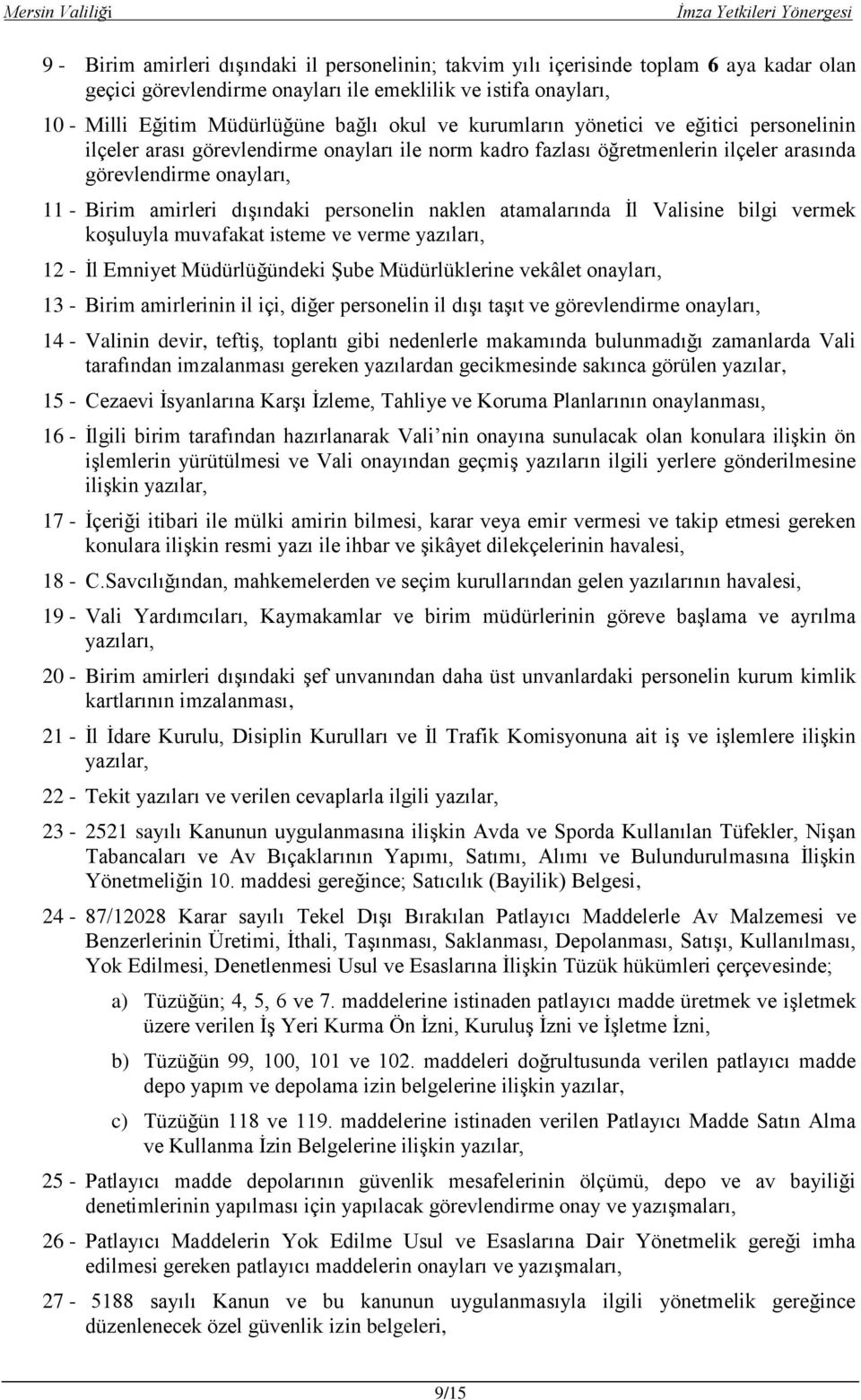 personelin naklen atamalarında Ġl Valisine bilgi vermek koģuluyla muvafakat isteme ve verme yazıları, 12 - Ġl Emniyet Müdürlüğündeki ġube Müdürlüklerine vekâlet onayları, 13 - Birim amirlerinin il