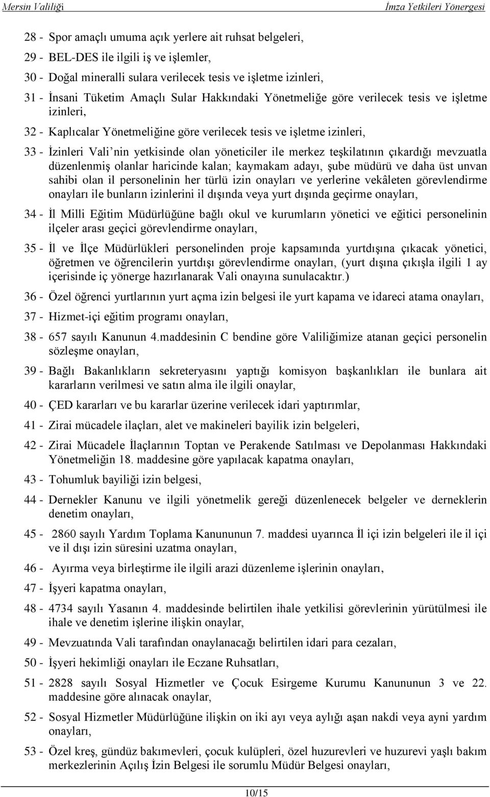 teģkilatının çıkardığı mevzuatla düzenlenmiģ olanlar haricinde kalan; kaymakam adayı, Ģube müdürü ve daha üst unvan sahibi olan il personelinin her türlü izin onayları ve yerlerine vekâleten