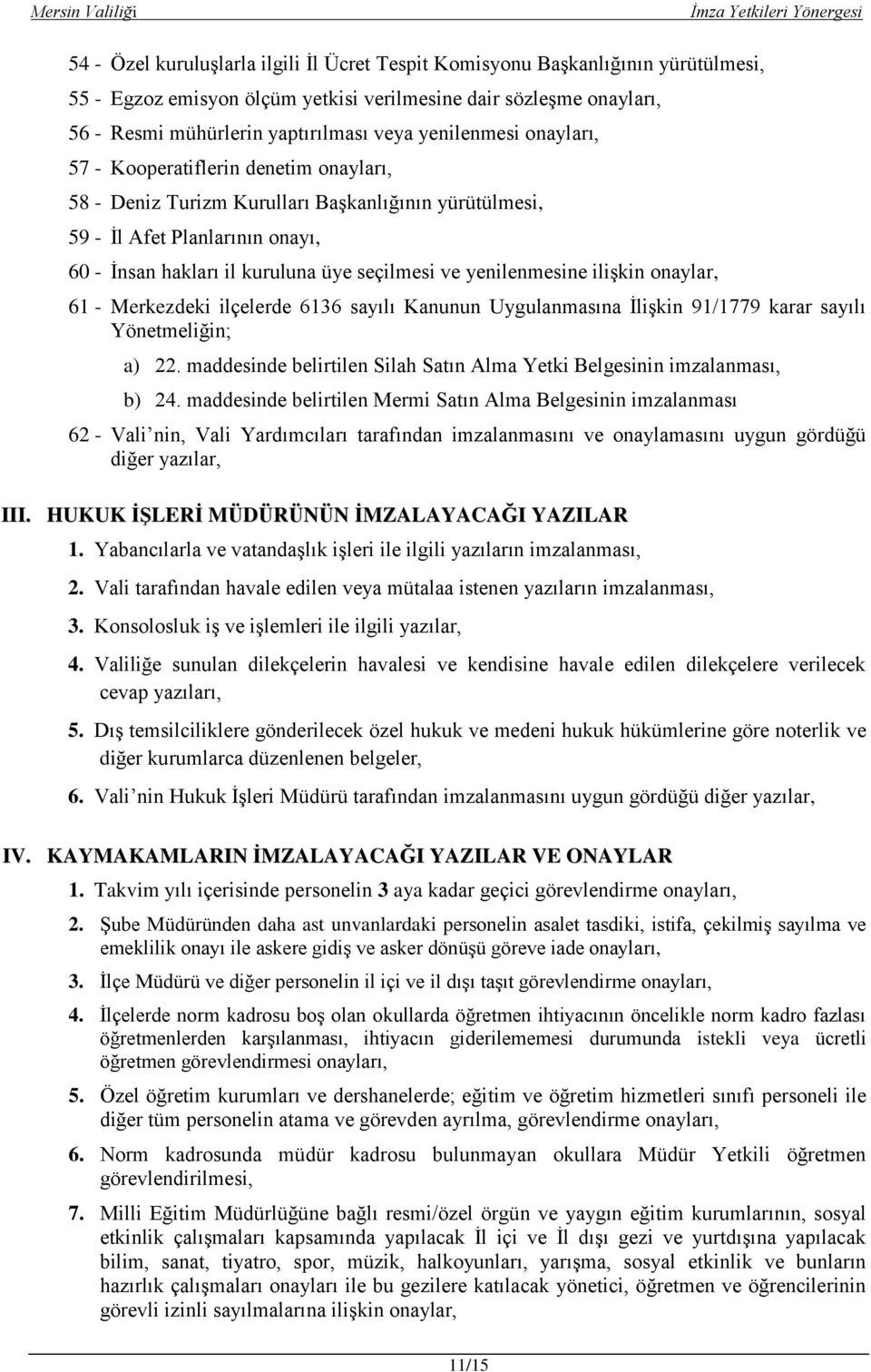 yenilenmesine iliģkin onaylar, 61 - Merkezdeki ilçelerde 6136 sayılı Kanunun Uygulanmasına ĠliĢkin 91/1779 karar sayılı Yönetmeliğin; a) 22.