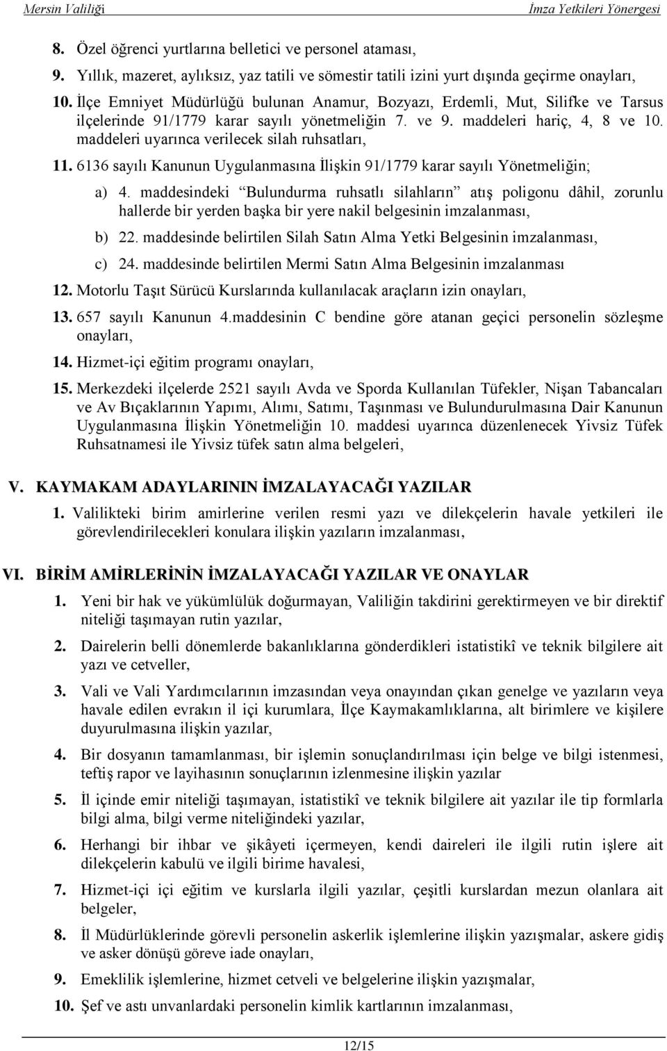 maddeleri uyarınca verilecek silah ruhsatları, 11. 6136 sayılı Kanunun Uygulanmasına ĠliĢkin 91/1779 karar sayılı Yönetmeliğin; a) 4.