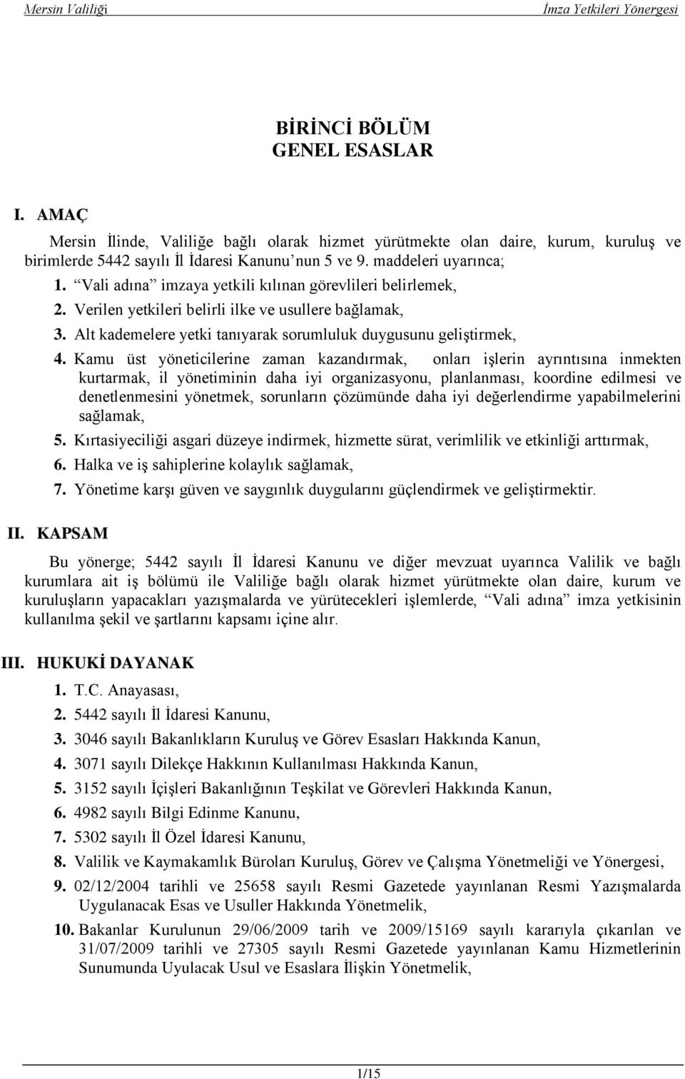 Kamu üst yöneticilerine zaman kazandırmak, onları iģlerin ayrıntısına inmekten kurtarmak, il yönetiminin daha iyi organizasyonu, planlanması, koordine edilmesi ve denetlenmesini yönetmek, sorunların