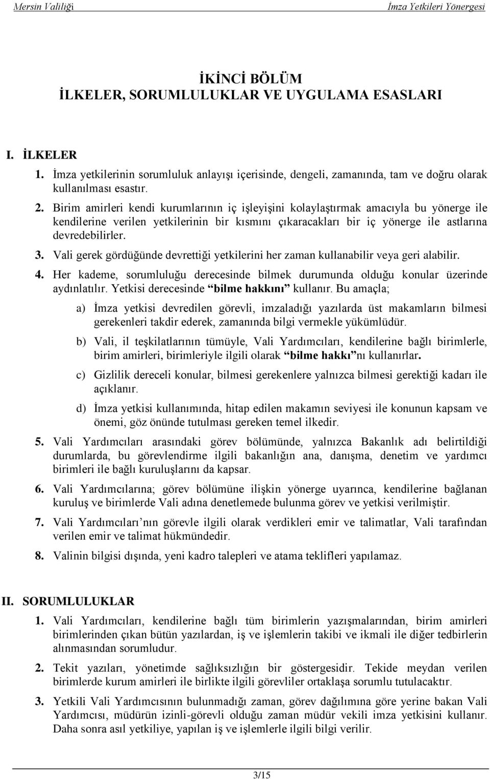 Vali gerek gördüğünde devrettiği yetkilerini her zaman kullanabilir veya geri alabilir. 4. Her kademe, sorumluluğu derecesinde bilmek durumunda olduğu konular üzerinde aydınlatılır.