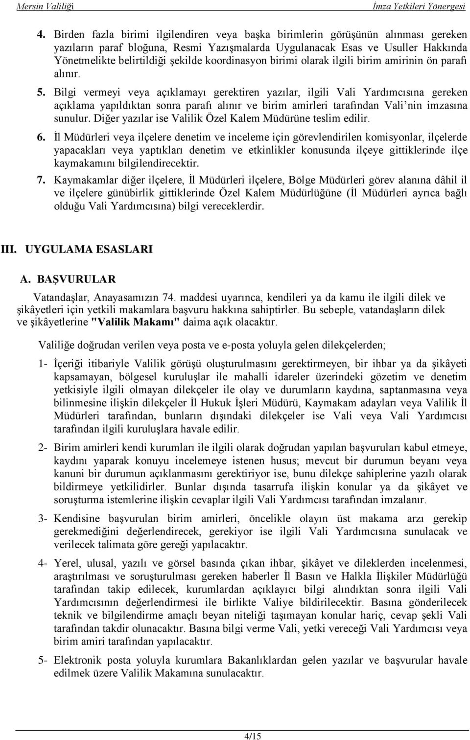 Bilgi vermeyi veya açıklamayı gerektiren yazılar, ilgili Vali Yardımcısına gereken açıklama yapıldıktan sonra parafı alınır ve birim amirleri tarafından Vali nin imzasına sunulur.