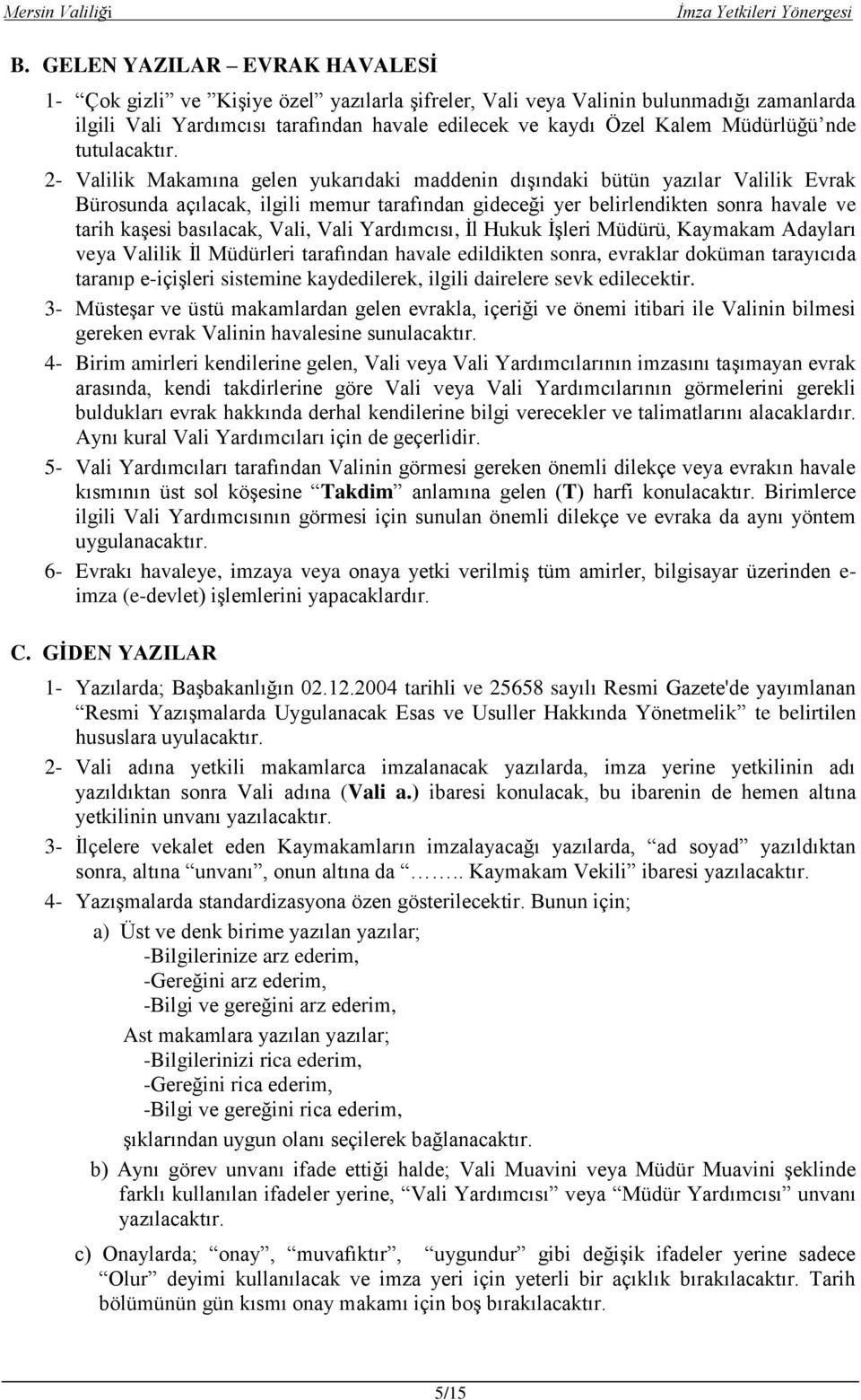 2- Valilik Makamına gelen yukarıdaki maddenin dıģındaki bütün yazılar Valilik Evrak Bürosunda açılacak, ilgili memur tarafından gideceği yer belirlendikten sonra havale ve tarih kaģesi basılacak,