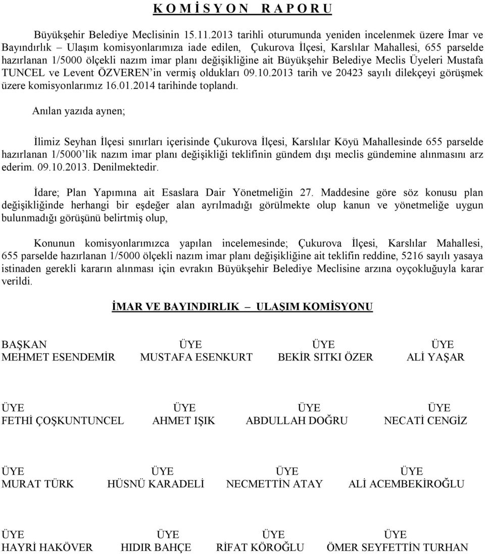 değişikliğine ait Büyükşehir Belediye Meclis Üyeleri Mustafa TUNCEL ve Levent ÖZVEREN in vermiş oldukları 09.10.2013 tarih ve 20423 sayılı dilekçeyi görüşmek üzere komisyonlarımız 16.01.2014 tarihinde toplandı.