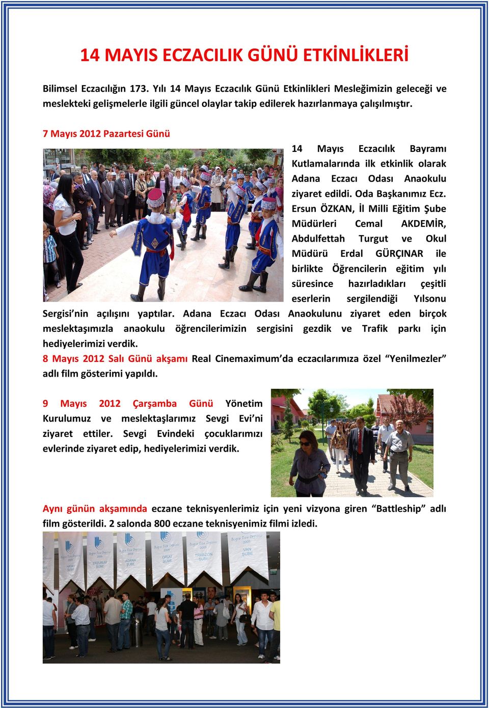 7 Mayıs 2012 Pazartesi Günü 14 Mayıs Eczacılık Bayramı Kutlamalarında ilk etkinlik olarak Adana Eczacı Odası Anaokulu ziyaret edildi. Oda Başkanımız Ecz.