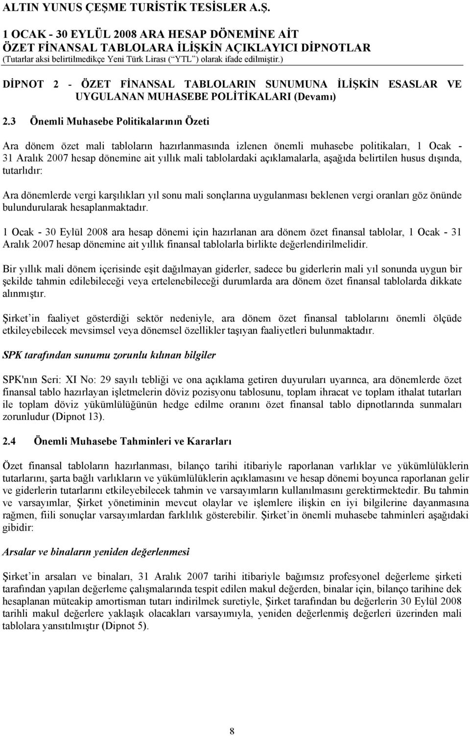 açıklamalarla, aşağıda belirtilen husus dışında, tutarlıdır: Ara dönemlerde vergi karşılıkları yıl sonu mali sonçlarına uygulanması beklenen vergi oranları göz önünde bulundurularak hesaplanmaktadır.