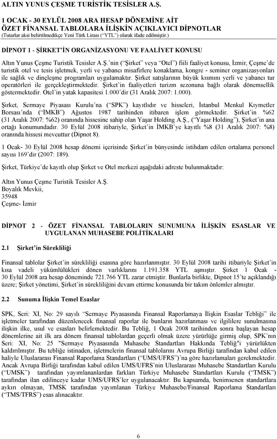 nin ( Şirket veya Otel ) fiili faaliyet konusu, İzmir, Çeşme de turistik otel ve tesis işletmek, yerli ve yabancı misafirlere konaklama, kongre - seminer organizasyonları ile sağlık ve dinçleşme