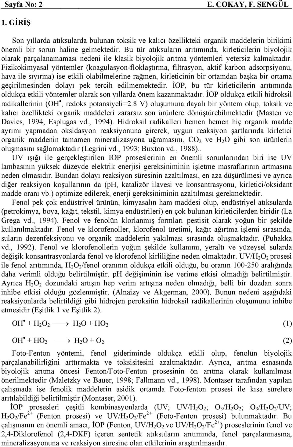 Fizikokimyasal yöntemler (koagulasyon-floklaştırma, filtrasyon, aktif karbon adsorpsiyonu, hava ile sıyırma) ise etkili olabilmelerine rağmen, kirleticinin bir ortamdan başka bir ortama