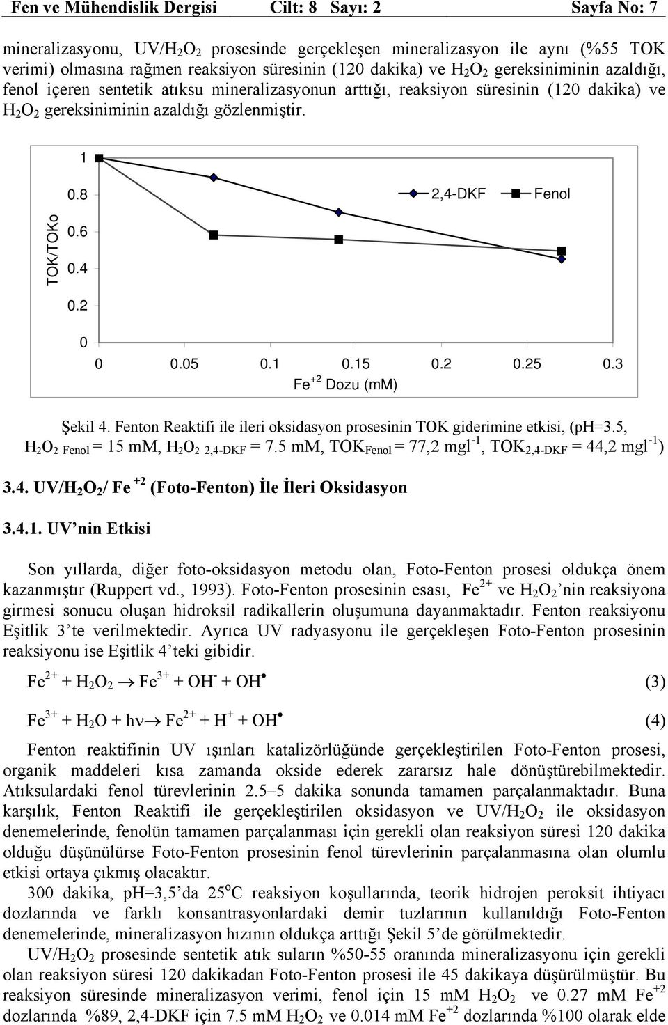 8 2,4-DKF Fenol TOK/TOKo 0.6 0.4 0.2 0 0 0.05 0.1 0.15 0.2 0.25 0.3 Fe +2 Dozu (mm) Şekil 4. Fenton Reaktifi ile ileri oksidasyon prosesinin TOK giderimine etkisi, (ph=3.