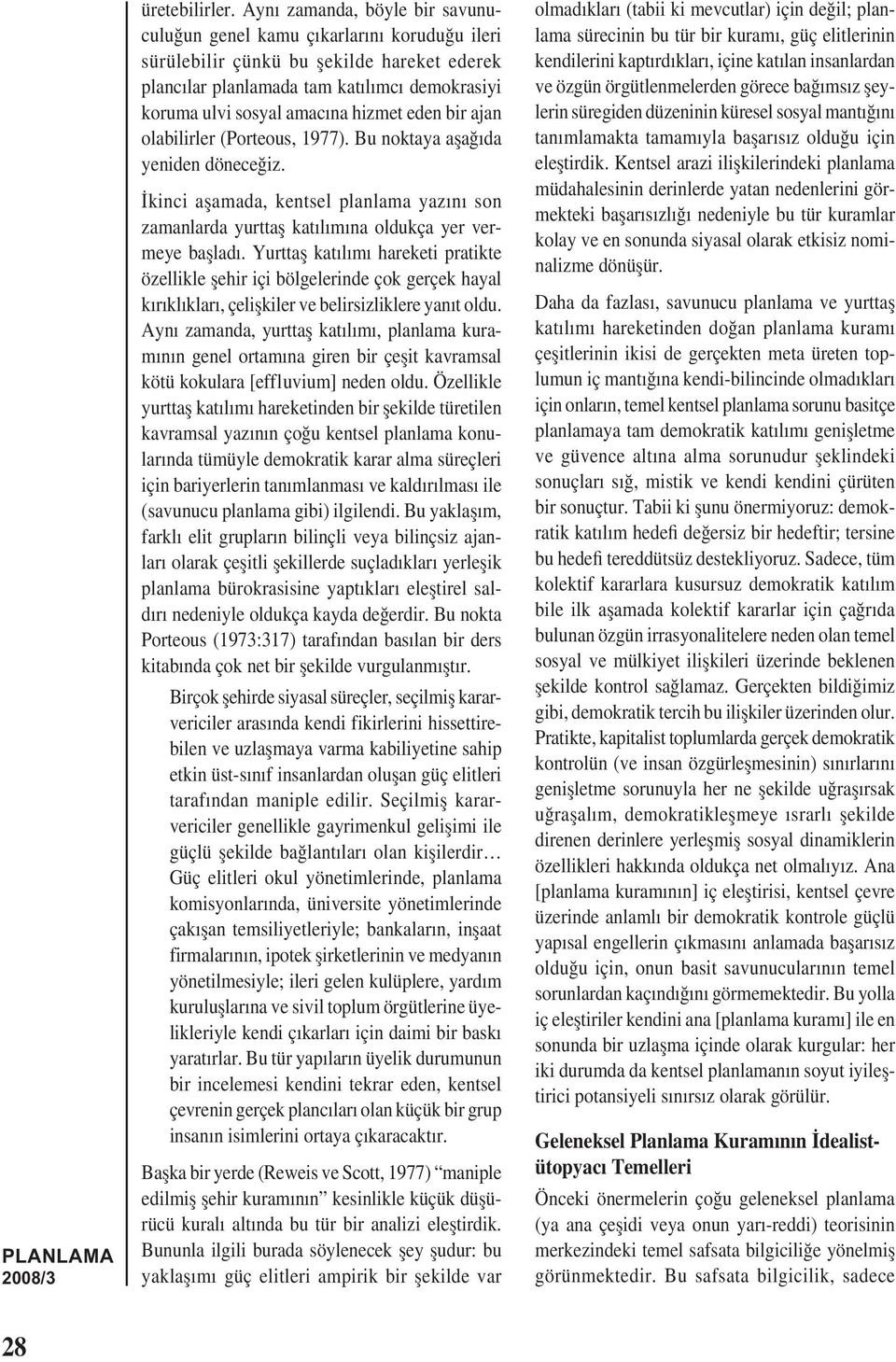 hizmet eden bir ajan olabilirler (Porteous, 1977). Bu noktaya așağıda yeniden döneceğiz. İkinci așamada, kentsel planlama yazını son zamanlarda yurttaș katılımına oldukça yer vermeye bașladı.