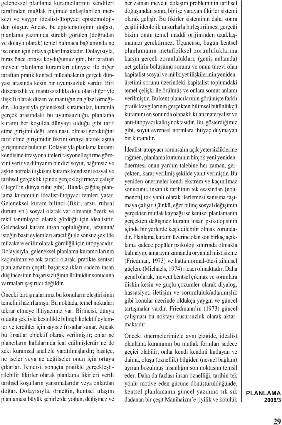 Dolayısıyla, biraz önce ortaya koyduğumuz gibi, bir taraftan mevcut planlama kuramları dünyası ile diğer taraftan pratik kentsel müdahalenin gerçek dünyası arasında kesin bir uyumsuzluk vardır.