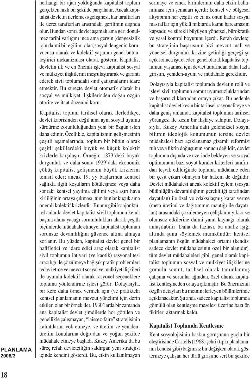 Bundan sonra devlet așamalı ama geri dönülmez tarihi varlığını ince ama gergin (dengesizlik için daimi bir eğilimi olan)sosyal dengenin koruyucusu olarak ve kolektif yașamın genel bütünleștirici