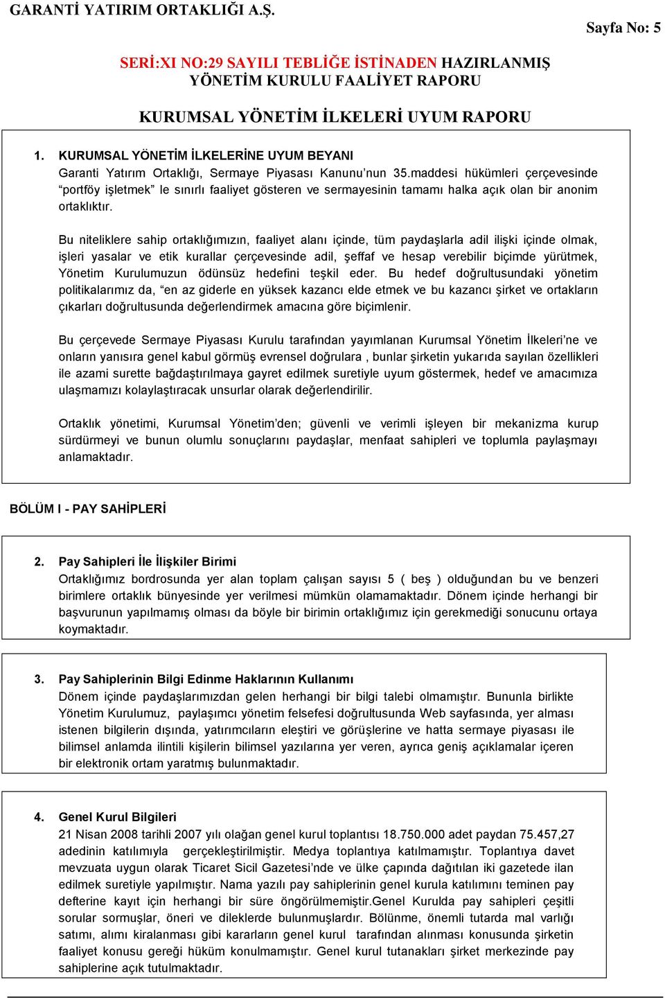 Bu niteliklere sahip ortaklığımızın, faaliyet alanı içinde, tüm paydaşlarla adil ilişki içinde olmak, işleri yasalar ve etik kurallar çerçevesinde adil, şeffaf ve hesap verebilir biçimde yürütmek,