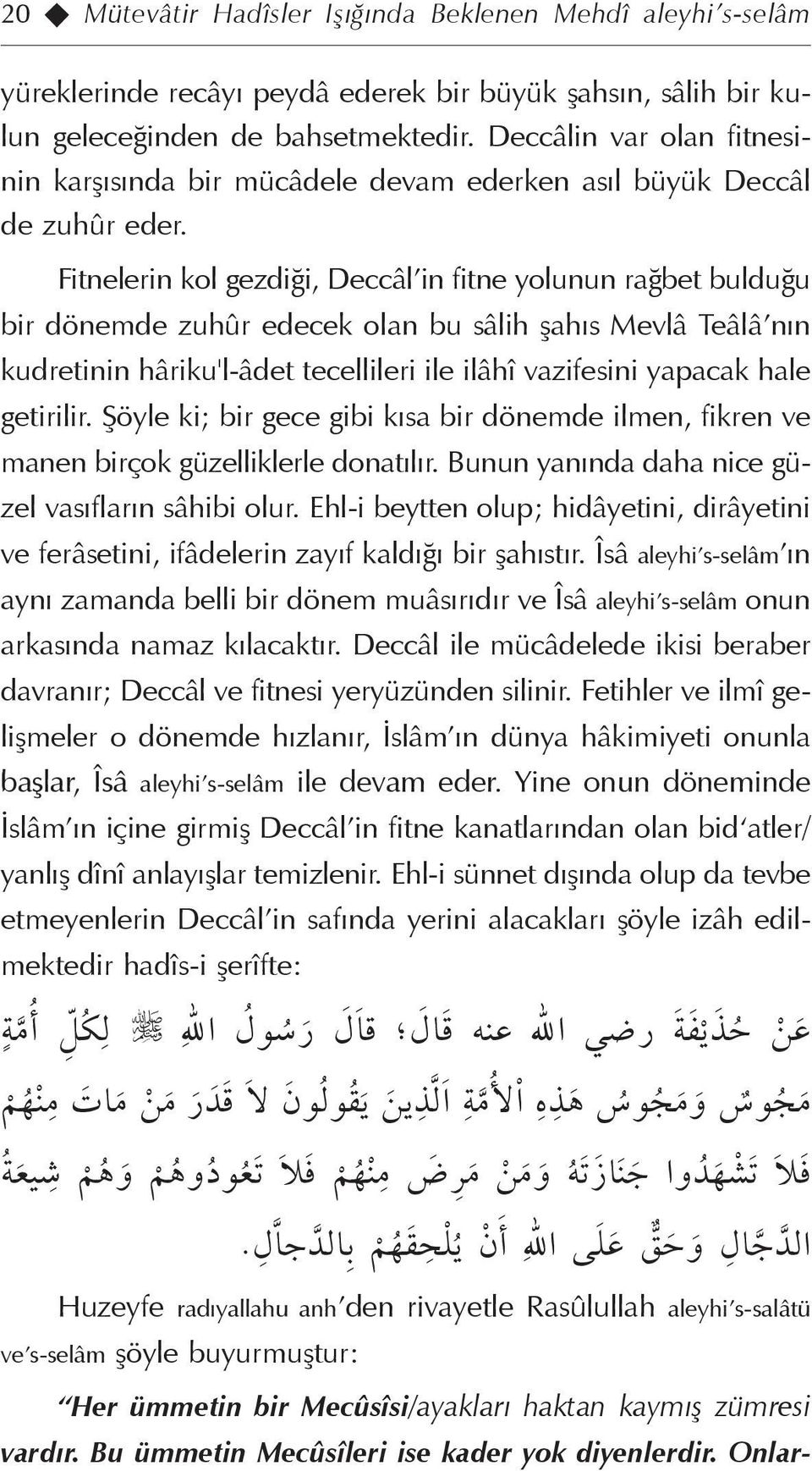 Fitnelerin kol gezdiği, Deccâl in fitne yolunun rağbet bulduğu bir dönemde zuhûr edecek olan bu sâlih şahıs Mevlâ Teâlâ nın kudretinin hâriku'l-âdet tecellileri ile ilâhî vazifesini yapacak hale