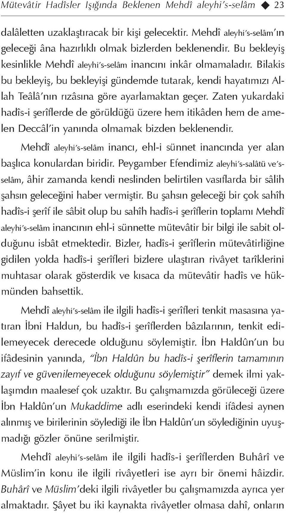 Zaten yukardaki hadîs-i şerîflerde de görüldüğü üzere hem itikâden hem de amelen Deccâl in yanında olmamak bizden beklenendir.