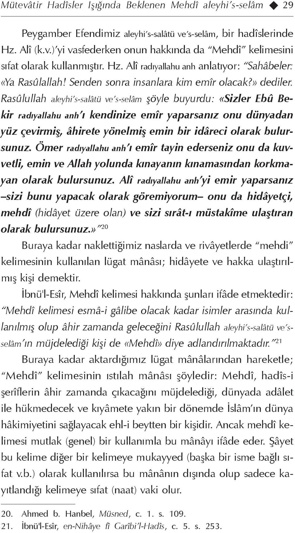 Rasûlullah aleyhi s-salâtü ve s-selâm şöyle buyurdu: «Sizler Ebû Bekir radıyallahu anh ı kendinize emîr yaparsanız onu dünyadan yüz çevirmiş, âhirete yönelmiş emin bir idâreci olarak bulursunuz.