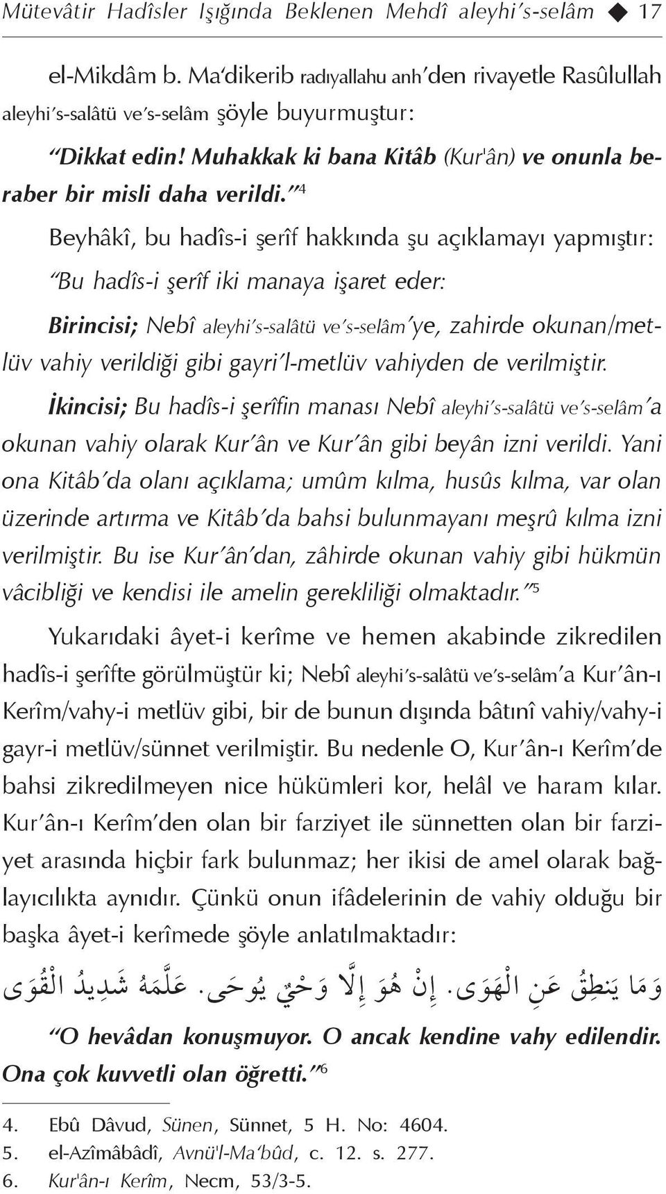 4 Beyhâkî, bu hadîs-i şerîf hakkında şu açıklamayı yapmıştır: Bu hadîs-i şerîf iki manaya işaret eder: Birincisi; Nebî aleyhi s-salâtü ve s-selâm ye, zahirde okunan/metlüv vahiy verildiği gibi gayri