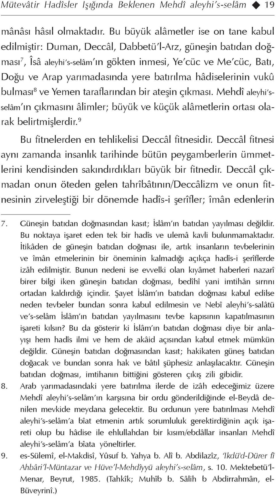 batırılma hâdiselerinin vukû bulması 8 ve Yemen taraflarından bir ateşin çıkması. Mehdî aleyhi sselâm ın çıkmasını âlimler; büyük ve küçük alâmetlerin ortası olarak belirtmişlerdir.