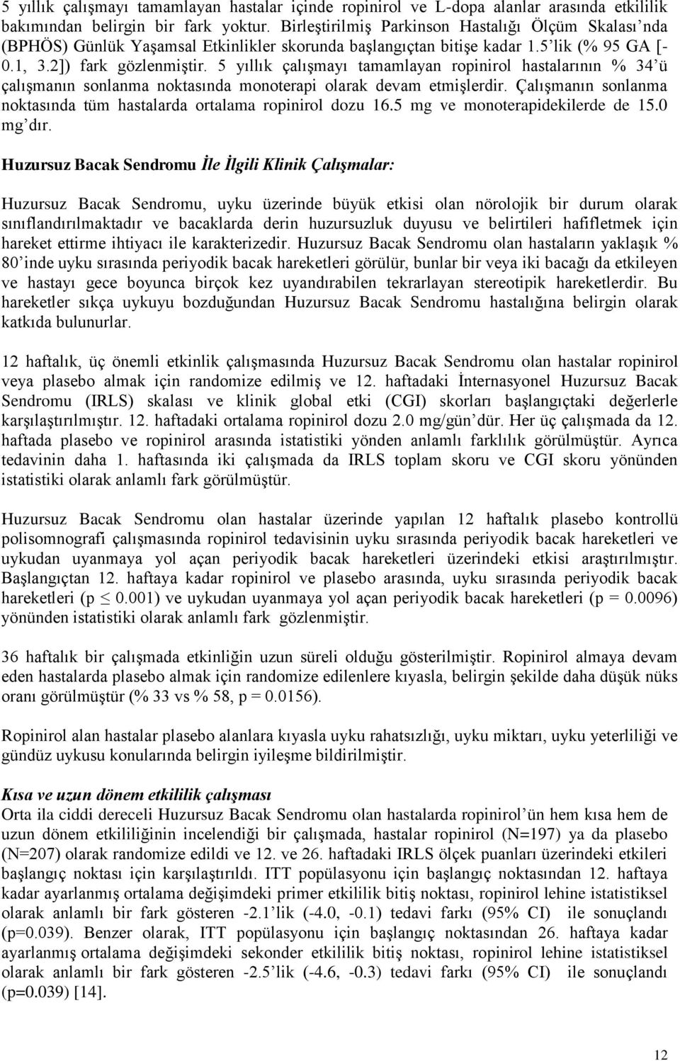 5 yıllık çalışmayı tamamlayan ropinirol hastalarının % 34 ü çalışmanın sonlanma noktasında monoterapi olarak devam etmişlerdir.