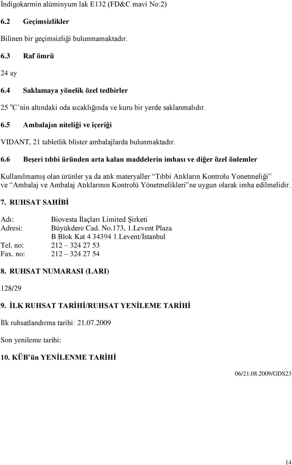 5 Ambalajın niteliği ve içeriği VIDANT, 21 tabletlik blister ambalajlarda bulunmaktadır. 6.