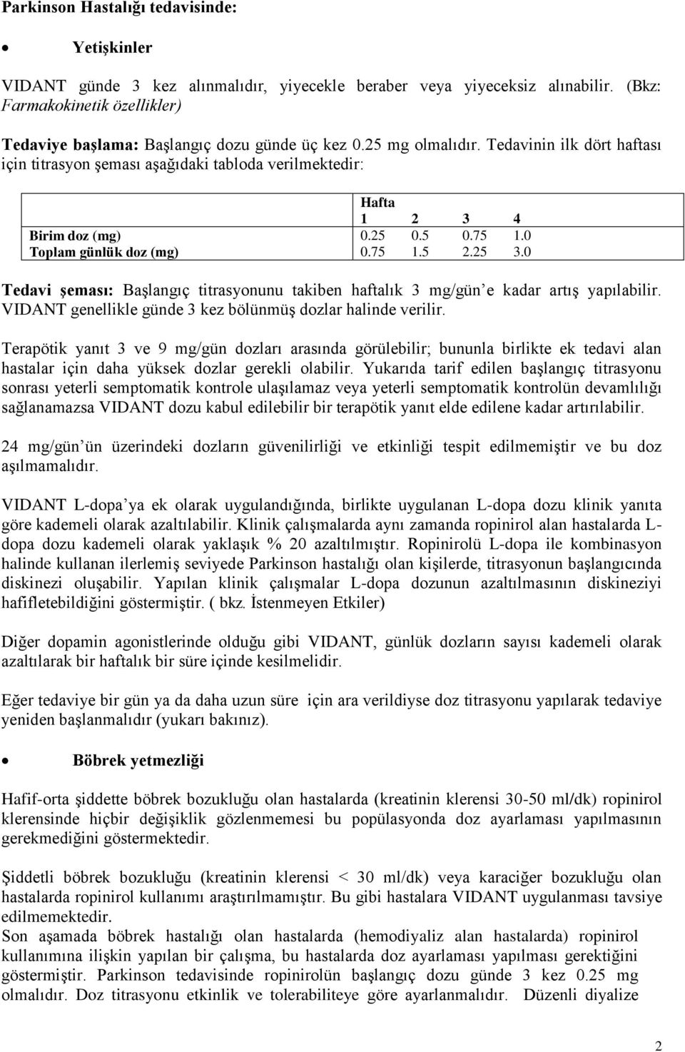 Tedavinin ilk dört haftası için titrasyon şeması aşağıdaki tabloda verilmektedir: Birim doz (mg) Toplam günlük doz (mg) Hafta 1 2 3 4 0.25 0.5 0.75 1.0 0.75 1.5 2.25 3.