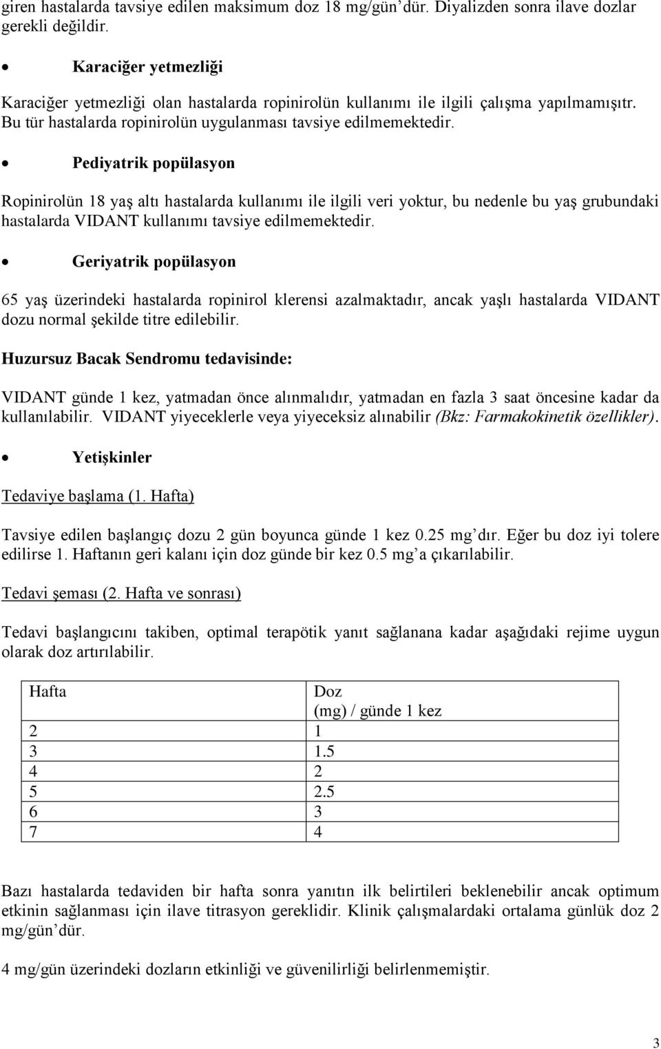 Pediyatrik popülasyon Ropinirolün 18 yaş altı hastalarda kullanımı ile ilgili veri yoktur, bu nedenle bu yaş grubundaki hastalarda VIDANT kullanımı tavsiye edilmemektedir.