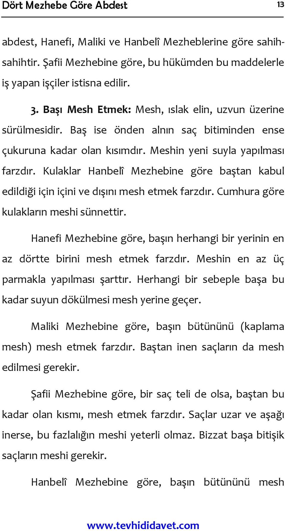 Kulaklar Hanbelî Mezhebine göre baştan kabul edildiği için içini ve dışını mesh etmek farzdır. Cumhura göre kulakların meshi sünnettir.