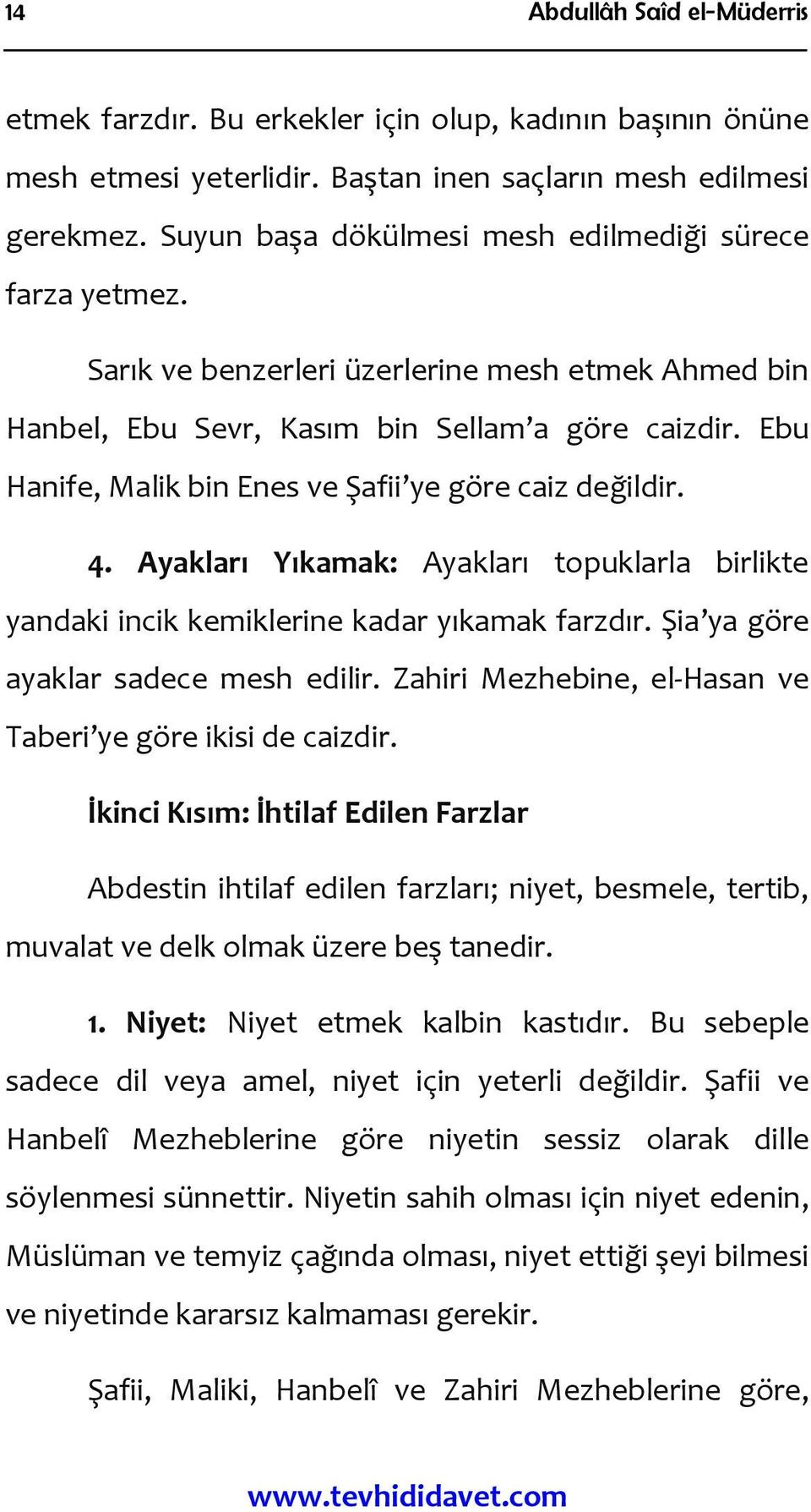 Ebu Hanife, Malik bin Enes ve Şafii ye göre caiz değildir. 4. Ayakları Yıkamak: Ayakları topuklarla birlikte yandaki incik kemiklerine kadar yıkamak farzdır. Şia ya göre ayaklar sadece mesh edilir.