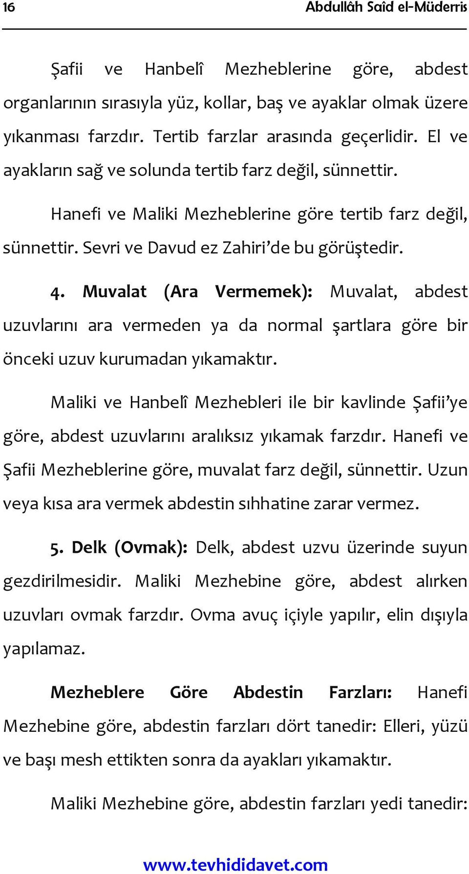 Muvalat (Ara Vermemek): Muvalat, abdest uzuvlarını ara vermeden ya da normal şartlara göre bir önceki uzuv kurumadan yıkamaktır.