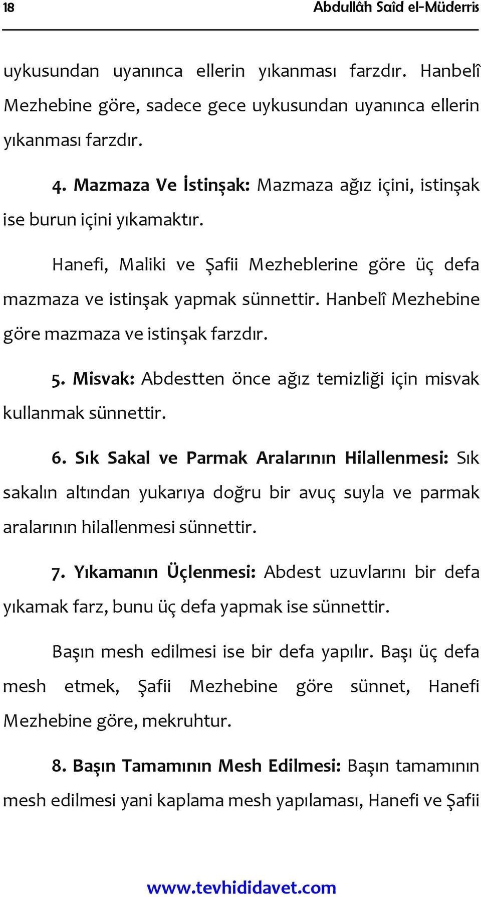 Hanbelî Mezhebine göre mazmaza ve istinşak farzdır. 5. Misvak: Abdestten önce ağız temizliği için misvak kullanmak sünnettir. 6.