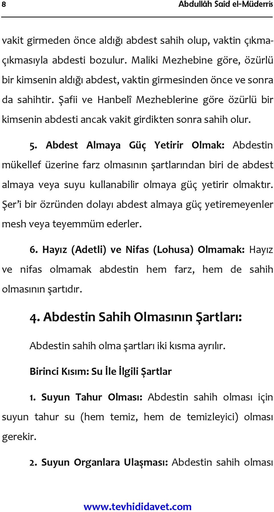 Şafii ve Hanbelî Mezheblerine göre özürlü bir kimsenin abdesti ancak vakit girdikten sonra sahih olur. 5.