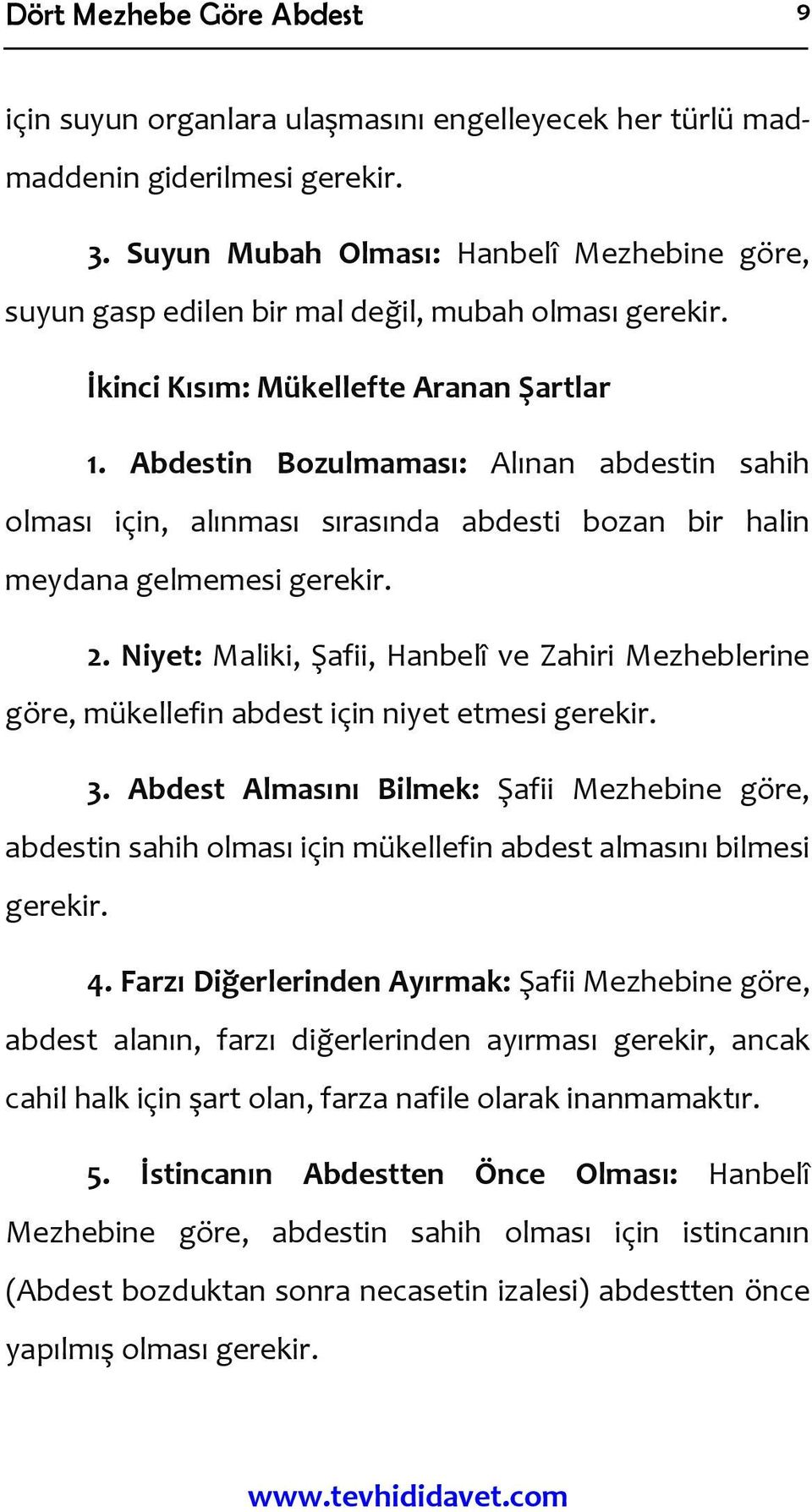 Abdestin Bozulmaması: Alınan abdestin sahih olması için, alınması sırasında abdesti bozan bir halin meydana gelmemesi gerekir. 2.