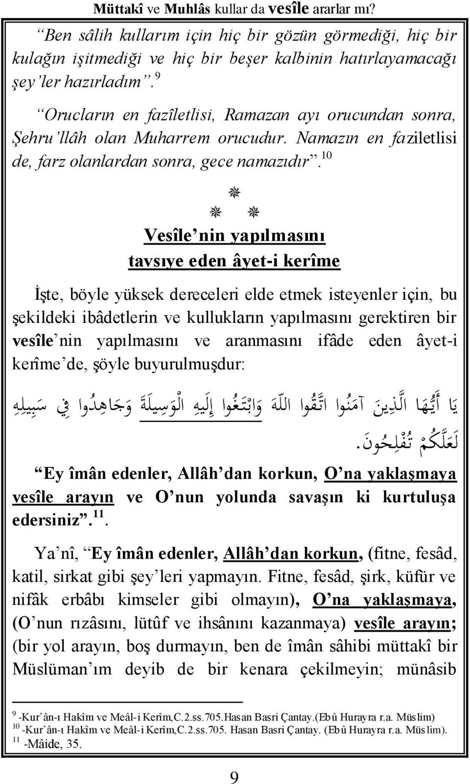 10 Vesîle nin yapılmasını tavsıye eden âyet-i kerîme İşte, böyle yüksek dereceleri elde etmek isteyenler için, bu şekildeki ibâdetlerin ve kullukların yapılmasını gerektiren bir vesîle nin