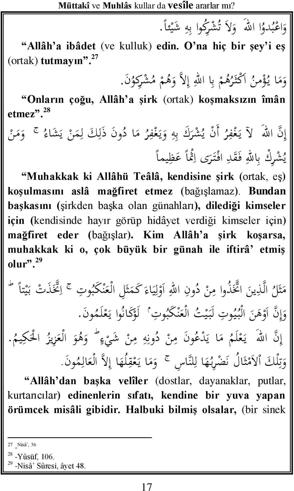 28 إ ن اهلل آل ي غ ف ر أ ن ي ش ر ك ب ه و ي غ ف ر م ا د ون ذ ل ك ل م ن ي ش اء ي ش ر ك ب اهلل ف ق د اف ت ر ى ا ث ا ع ظ يما ج و م ن Muhakkak ki Allâhü Teâlâ, kendisine şirk (ortak, eş) koşulmasını aslâ