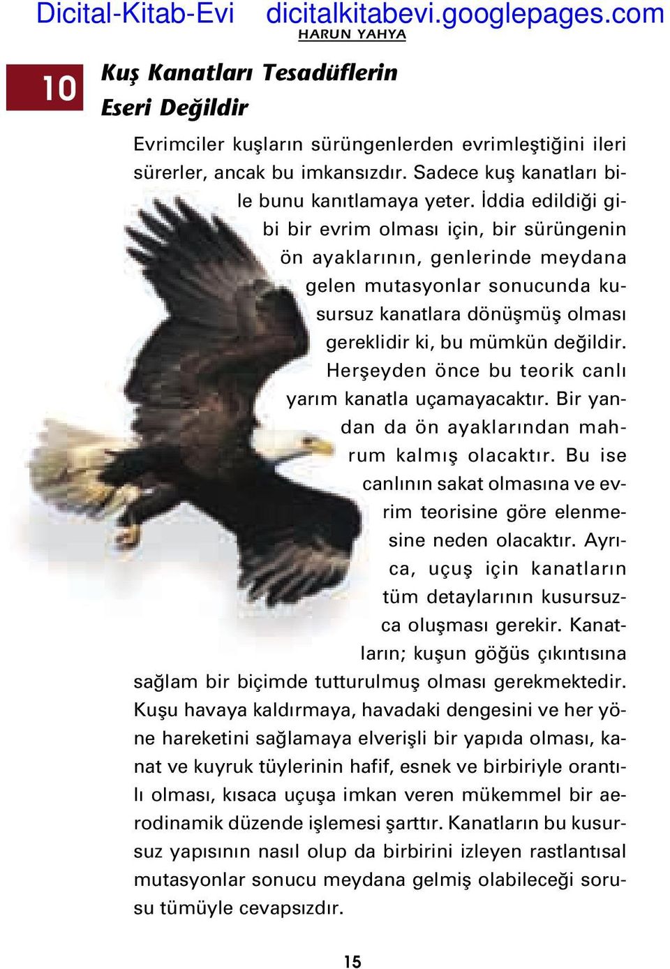 Herfleyden önce bu teorik canl yar m kanatla uçamayacakt r. Bir yandan da ön ayaklar ndan mahrum kalm fl olacakt r. Bu ise canl n n sakat olmas na ve evrim teorisine göre elenmesine neden olacakt r.