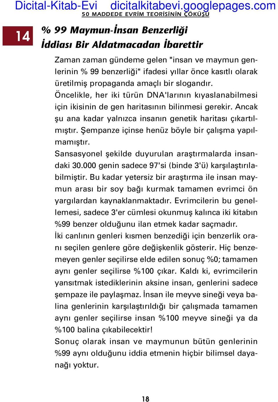 Ancak flu ana kadar yaln zca insan n genetik haritas ç kart lm flt r. fiempanze içinse henüz böyle bir çal flma yap lmam flt r. Sansasyonel flekilde duyurulan araflt rmalarda insandaki 30.