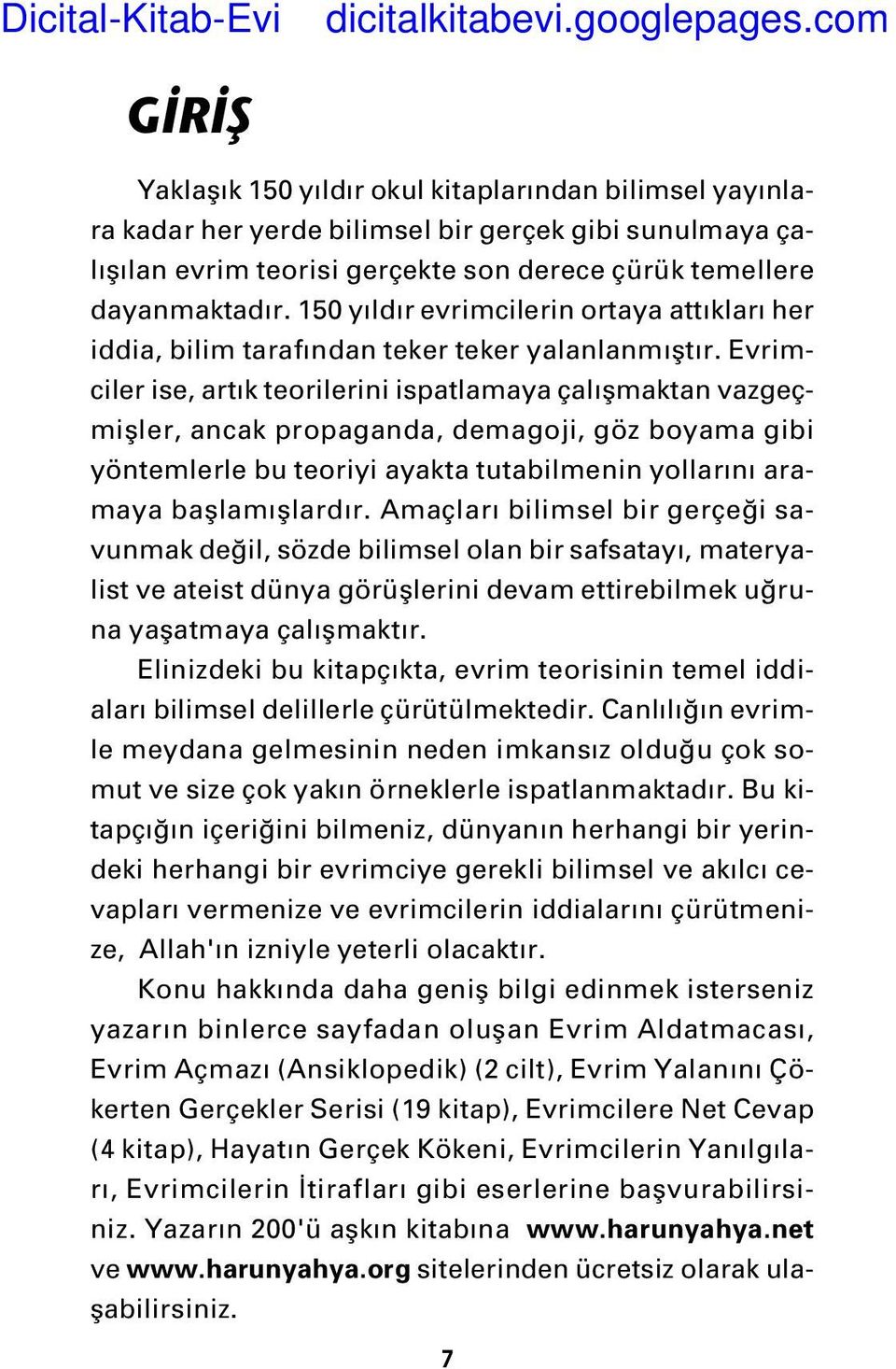 Evrimciler ise, art k teorilerini ispatlamaya çal flmaktan vazgeçmifller, ancak propaganda, demagoji, göz boyama gibi yöntemlerle bu teoriyi ayakta tutabilmenin yollar n aramaya bafllam fllard r.