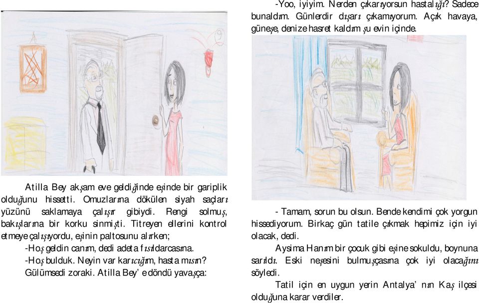 Titreyen ellerini kontrol etmeye çal yordu, e inin paltosunu al rken; -Ho geldin can m, dedi adeta f ldarcas na. -Ho bulduk. Neyin var kar m, hasta m n? Gülümsedi zoraki.