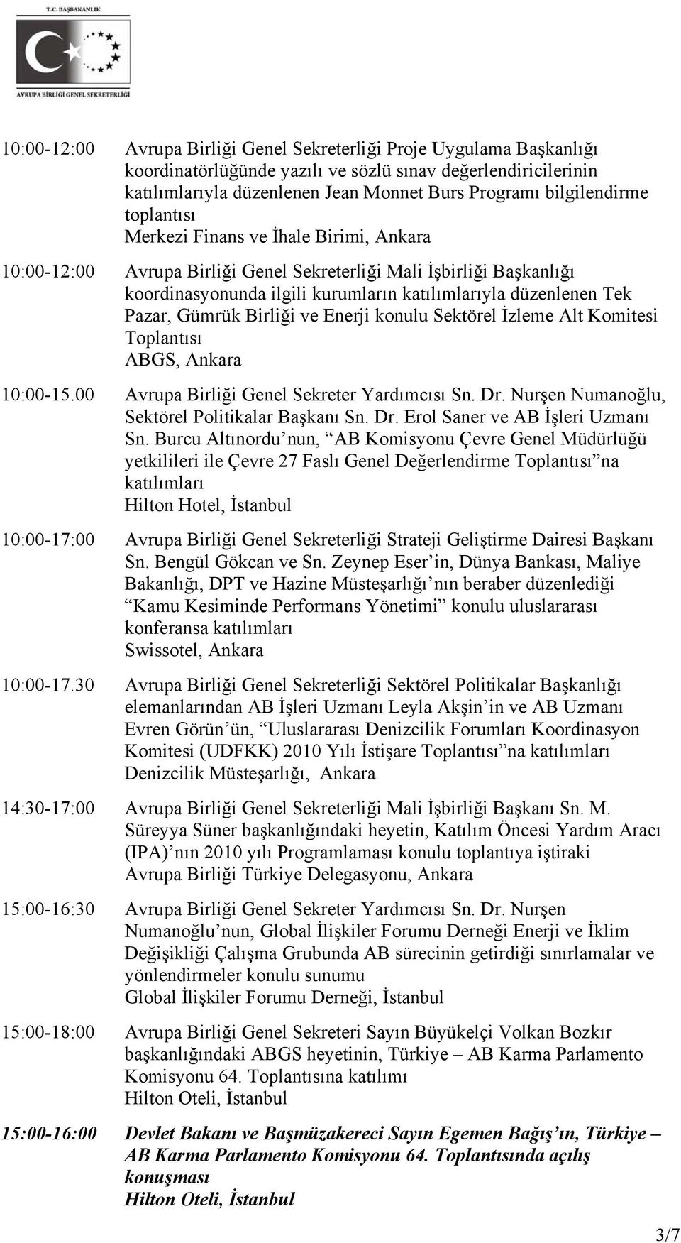 Toplantısı 10:00-15.00 Avrupa Birliği Genel Sekreter Yardımcısı Sn. Dr. Nurşen Numanoğlu, Sektörel Politikalar Başkanı Sn. Dr. Erol Saner ve AB İşleri Uzmanı Sn.