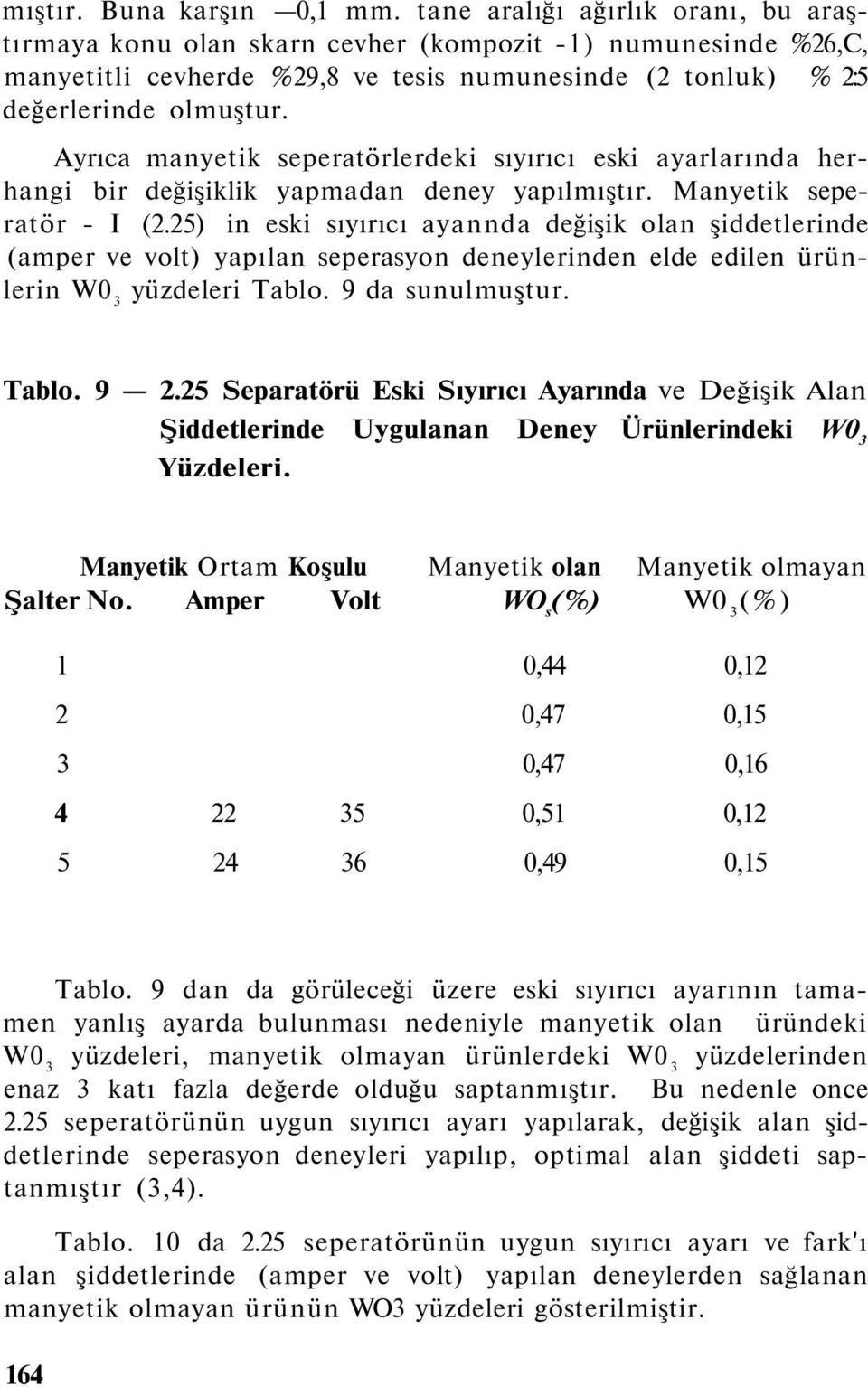 Ayrıca manyetik seperatörlerdeki sıyırıcı eski ayarlarında herhangi bir değişiklik yapmadan deney yapılmıştır. Manyetik seperatör - I (2.