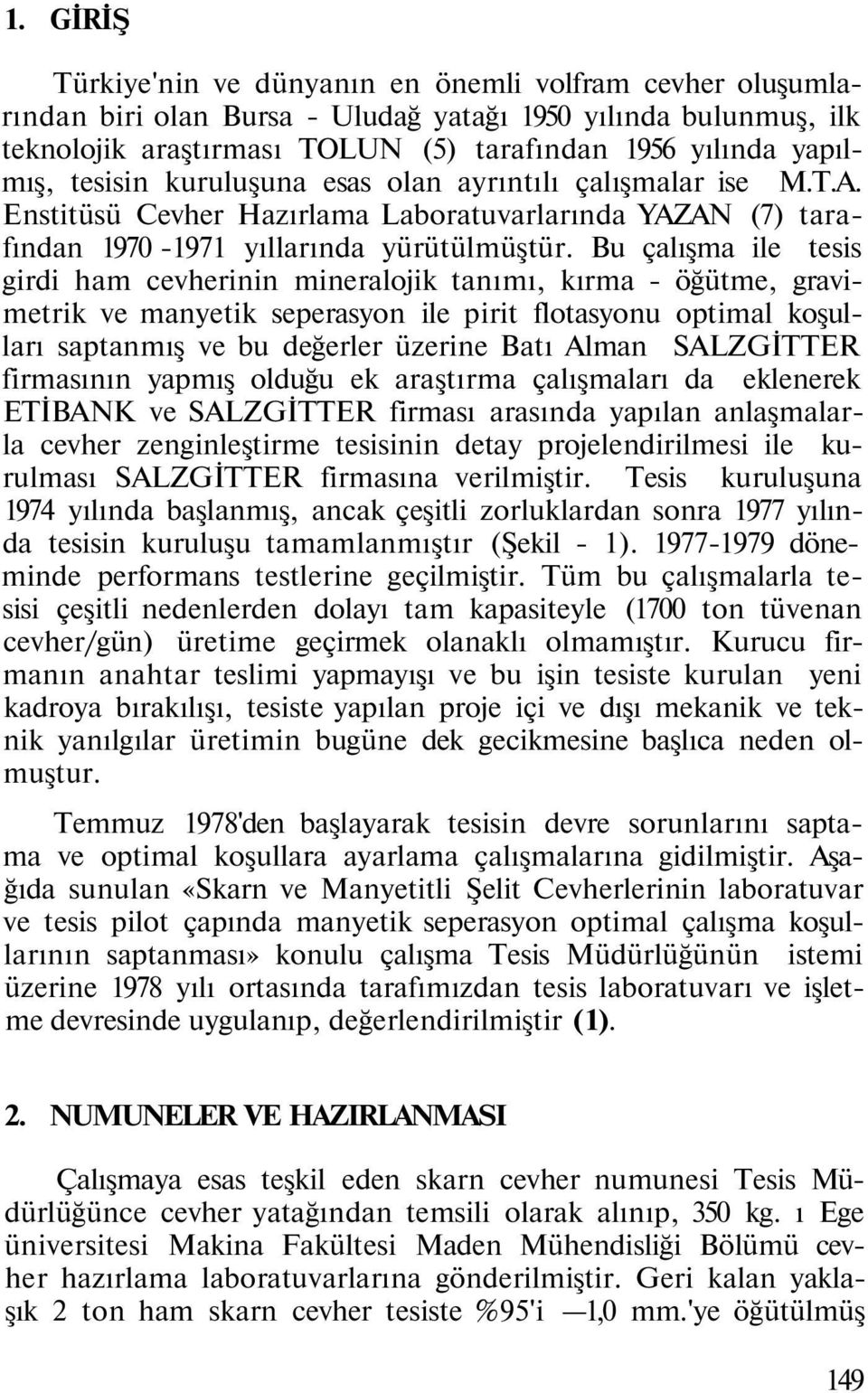 Bu çalışma ile tesis girdi ham cevherinin mineralojik tanımı, kırma - öğütme, gravimetrik ve manyetik seperasyon ile pirit flotasyonu optimal koşulları saptanmış ve bu değerler üzerine Batı Alman