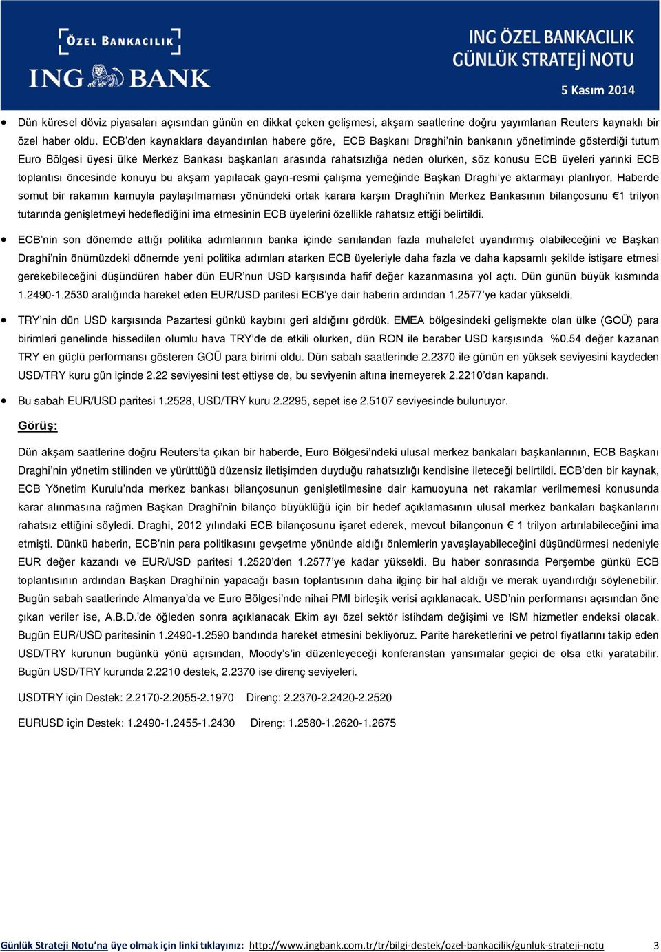 konusu ECB üyeleri yarınki ECB toplantısı öncesinde konuyu bu akşam yapılacak gayrı-resmi çalışma yemeğinde Başkan Draghi ye aktarmayı planlıyor.